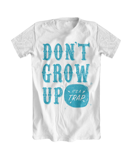 Dont grow up its crap T-SHIRT